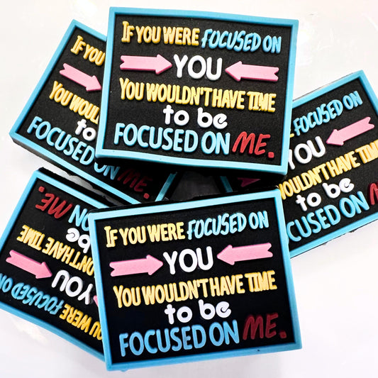 If You Were Focused On You, You Wouldn't Have Time To Be Focused On Me image 0