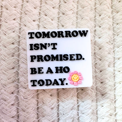 Tomorrow Isn't Promised Be A Ho Today image 1
